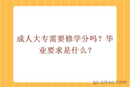 成人大專(zhuān)需要修學(xué)分嗎？畢業(yè)要求是什么？