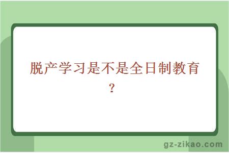 脫產(chǎn)學(xué)習是不是全日制教育