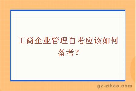 工商企業(yè)管理自考應該如何備考？
