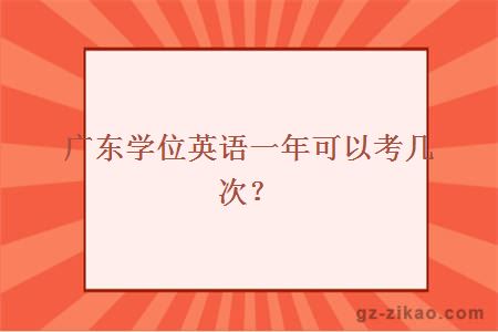 廣東學(xué)位英語(yǔ)一年可以考幾次？