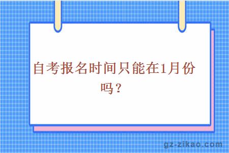 自考報名時(shí)間只能在1月份嗎？
