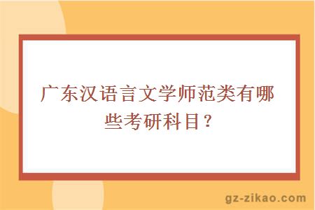 廣東漢語(yǔ)言文學(xué)師范類(lèi)有哪些考研科目？
