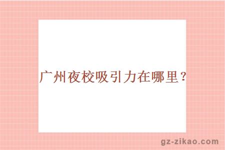 廣州夜校吸引力在哪里？