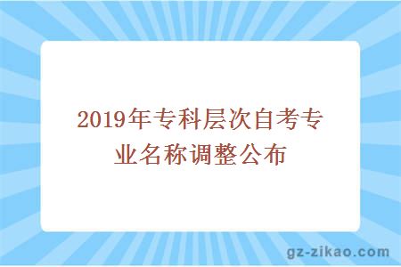 2019年專(zhuān)科層次自考專(zhuān)業(yè)名稱(chēng)調整公布