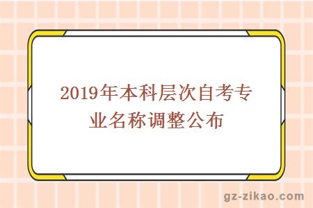 2019年本科層次自考專(zhuān)業(yè)名稱(chēng)調整公布