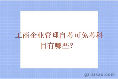 工商企業(yè)管理自考可免考科目有哪些？