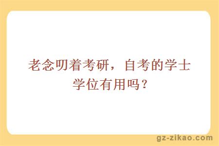 老念叨著(zhù)考研，自考的學(xué)士學(xué)位有用嗎？