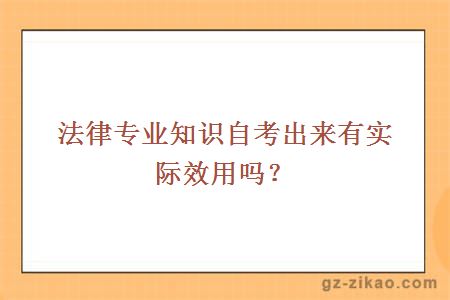 法律專(zhuān)業(yè)知識自考出來(lái)有實(shí)際效用嗎？