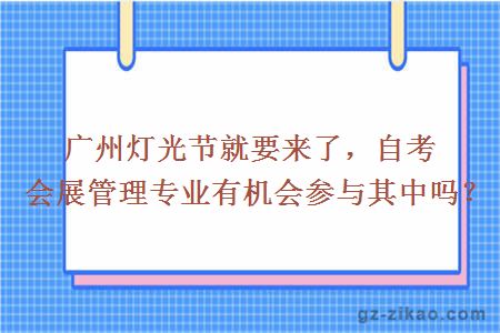 廣州燈光節就要來(lái)了，自考會(huì )展管理專(zhuān)業(yè)有機會(huì )參與其中嗎？