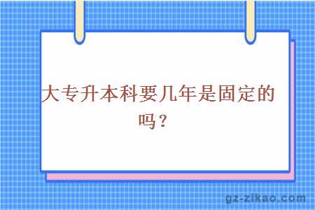 大專(zhuān)升本科要幾年是固定的嗎？