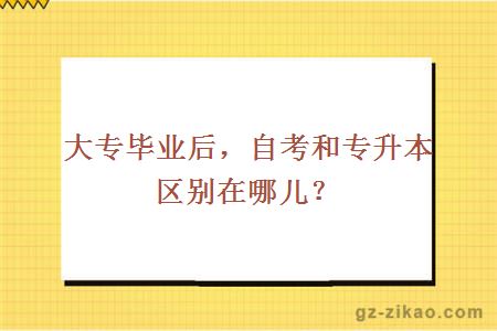 大專(zhuān)畢業(yè)后，自考和專(zhuān)升本區別在哪兒？