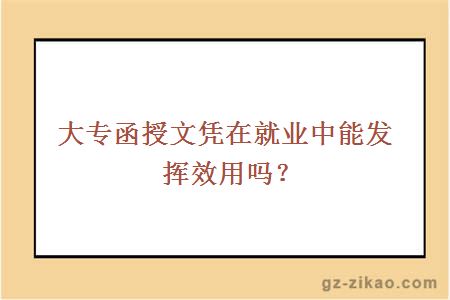 大專(zhuān)函授文憑在就業(yè)中能發(fā)揮效用嗎？