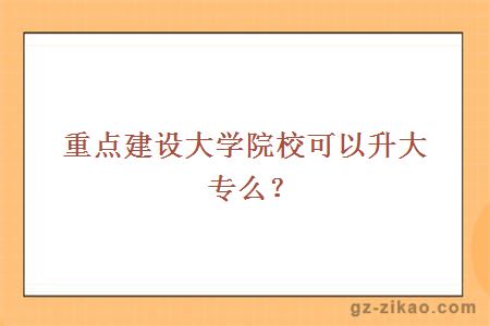 重點(diǎn)建設大學(xué)院?？梢陨髮?zhuān)么？