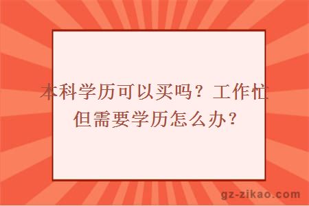 本科學(xué)歷可以買(mǎi)嗎？工作忙但需要學(xué)歷怎么辦？