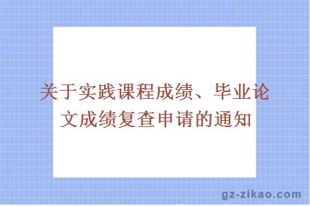 關(guān)于實(shí)踐課程成績(jì)、畢業(yè)論文成績(jì)復查申請的通知