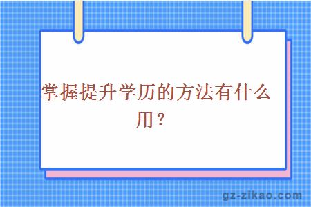 掌握提升學(xué)歷的方法有什么用？