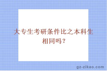 大專(zhuān)生考研條件比之本科生相同嗎？
