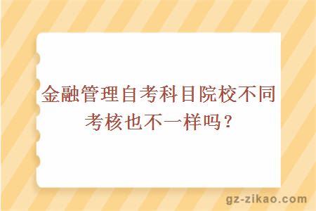 金融管理自考科目院校不同考核也不一樣嗎？