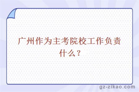 廣州作為主考院校工作負責什么?