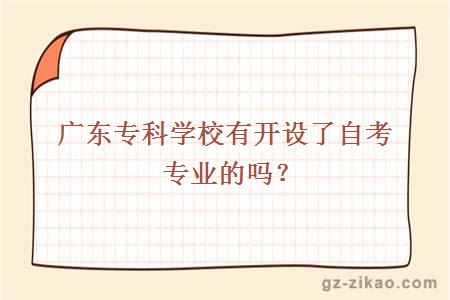 廣東專(zhuān)科學(xué)校有開(kāi)設了自考專(zhuān)業(yè)的嗎？