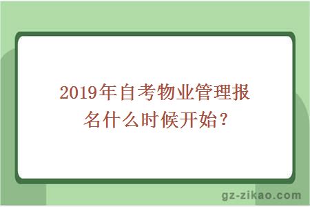 2019年自考物業(yè)管理報名什么時(shí)候開(kāi)始？