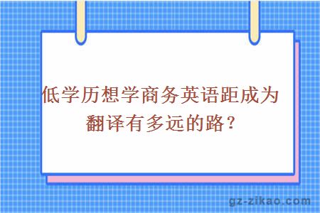 低學(xué)歷想學(xué)商務(wù)英語(yǔ)距成為翻譯有多遠的路？