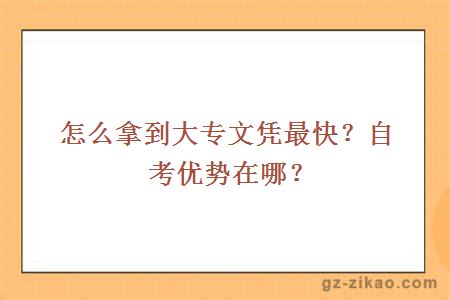 怎么拿到大專(zhuān)文憑最快？自考優(yōu)勢在哪？