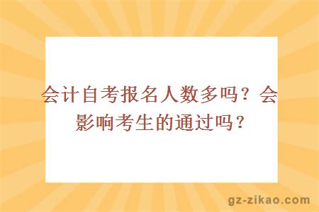 會(huì )計自考報名人數多嗎？會(huì )影響考生的通過(guò)嗎？