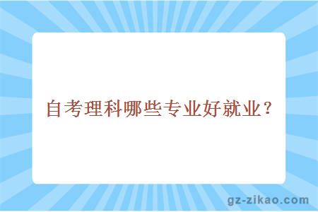 自考理科哪些專(zhuān)業(yè)好就業(yè)？
