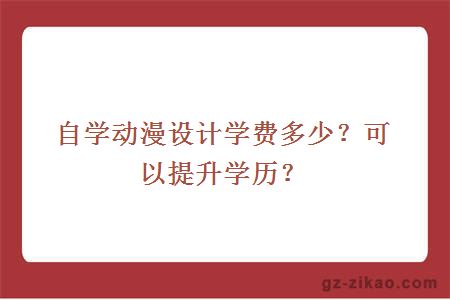 自學(xué)動(dòng)漫設計學(xué)費多少？可以提升學(xué)歷？