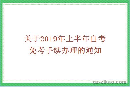 關(guān)于2019年上半年自考免考手續辦理的通知