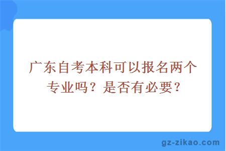 廣東自考本科可以報名兩個(gè)專(zhuān)業(yè)嗎？是否有必要？