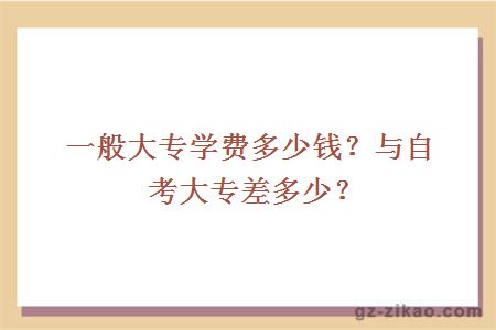 一般大專(zhuān)學(xué)費多少錢(qián)？與自考大專(zhuān)差多少？