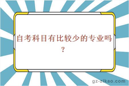 自考科目有比較少的專(zhuān)業(yè)嗎？