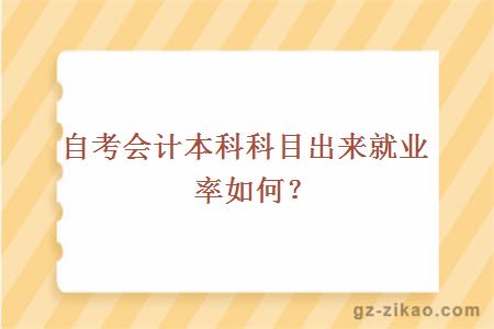自考會(huì )計本科科目出來(lái)就業(yè)率如何？