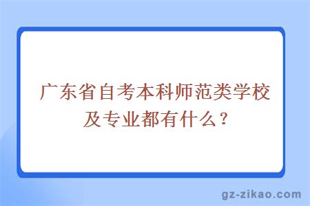 廣東省自考本科師范類(lèi)學(xué)校及專(zhuān)業(yè)都有什么？