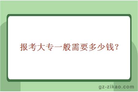 報考大專(zhuān)一般需要多少錢(qián)