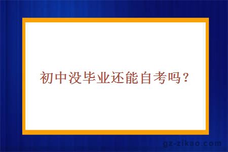 初中沒(méi)畢業(yè)還能自考嗎