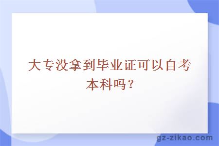 大專(zhuān)沒(méi)拿到畢業(yè)證可以自考本科嗎？