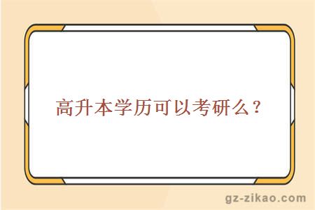高升本學(xué)歷可以考研么？