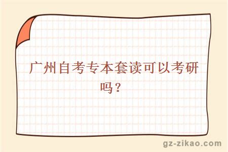 廣州自考專(zhuān)本套讀可以考研嗎