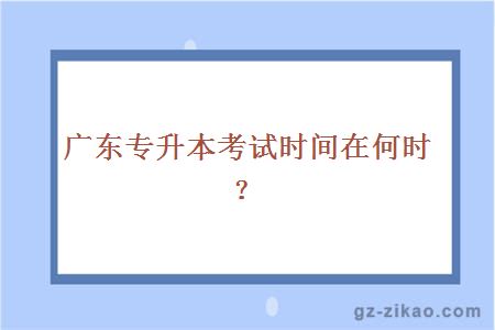 廣東專(zhuān)升本考試時(shí)間在何時(shí)？