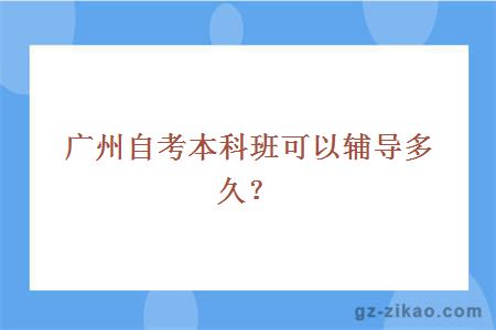 廣州自考本科班可以輔導多久
