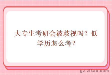 大專(zhuān)生考研會(huì )被歧視嗎？低學(xué)歷怎么考？