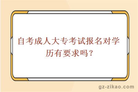 自考成人大專(zhuān)考試報名對學(xué)歷有要求嗎？