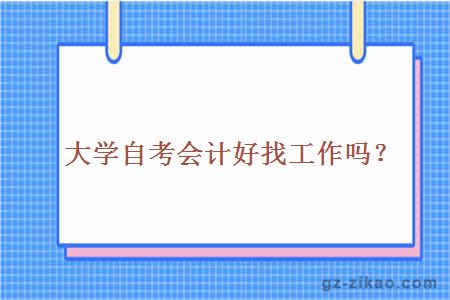 大學(xué)自考會(huì )計好找工作嗎？