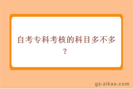 自考專(zhuān)科考核的科目多不多？