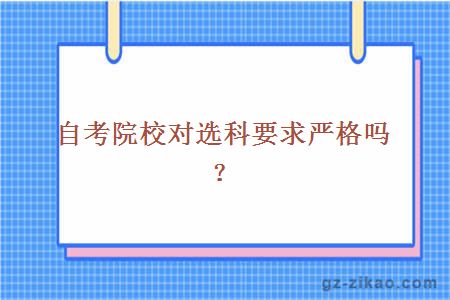 自考院校對選科要求嚴格嗎？