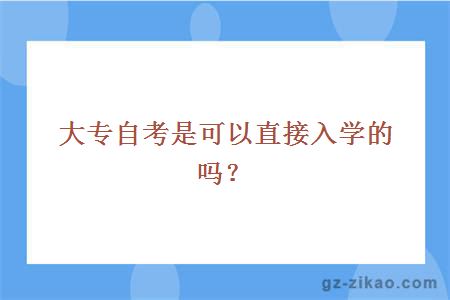 大專(zhuān)自考是可以直接入學(xué)的嗎？