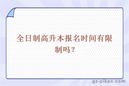 全日制高升本報名時(shí)間有限制嗎？